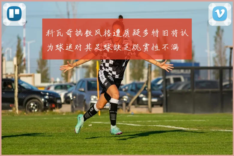 科瓦奇执教风格遭质疑多特旧将认为球迷对其足球缺乏观赏性不满